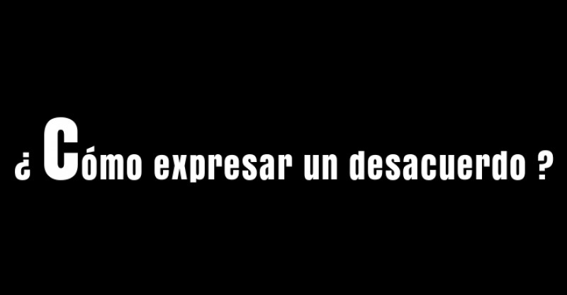 ¿Cómo expresar un desacuerdo?